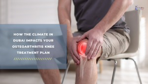 1How the Climate in Dubai Impacts Your Osteoarthritis Knee Treatment Plan